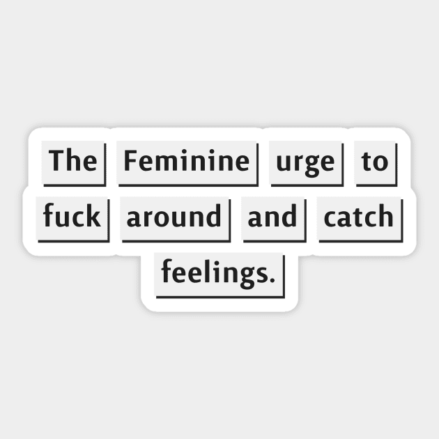 The Feminine Urge to fuck around and catch feelings. Sticker by ToughCookie98